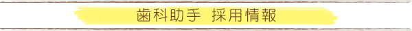 歯科助手　採用情報（求人情報）