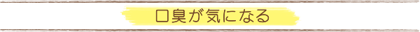 口臭が気になる