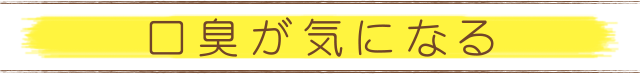 口臭が気になる